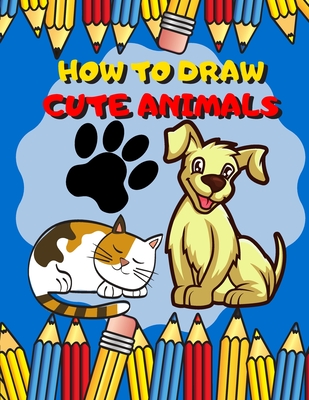 How To Draw Cute Animals: Activity Book And A Step-by-Step Drawing Lesson  for Kids, Learn How To Draw Cute And Adorable Animal, Perfect Gift For  (Paperback) | Hooked
