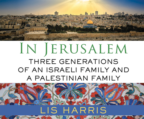 In Jerusalem: Three Generations of an Israeli Family and a Palestinian Family Cover Image