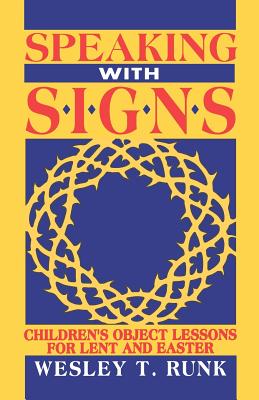 Speaking with Signs: Children's Object Lessons For Lent And Easter By Wesley T. Runk Cover Image