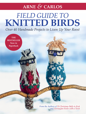 Arne & Carlos' Field Guide to Knitted Birds: Over 40 Handmade Projects to Liven Up Your Roost By Carlos Zachrison, Arne Nerjordet Cover Image