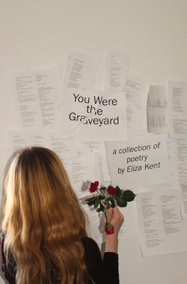 You Were the Graveyard: a collection of poetry by Eliza Kent Cover Image