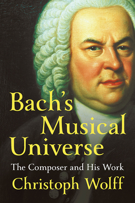 Bach's Musical Universe: The Composer and His Work By Christoph Wolff Cover Image