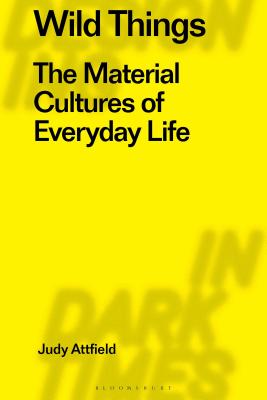 Wild Things: The Material Culture of Everyday Life (Radical Thinkers in Design #4)