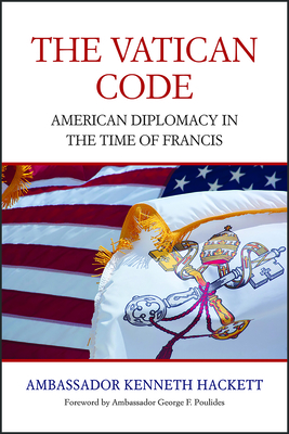 Vatican Code: American Diplomacy in the Time of Francis By Kenneth Hackett, George F. Poulides (Foreword by) Cover Image