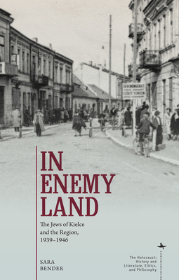 In Enemy Land: The Jews of Kielce and the Region, 1939-1946 (Holocaust: History and Literature)