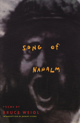 Song of Napalm: Poems By Bruce Weigl, Robert Stone (Introduction by) Cover Image