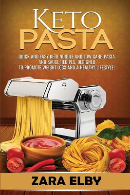 Keto Pasta: Quick and Easy Keto Noodle and Low Carb Pasta and Sauce Recipes, Designed to Promote Weight Loss and a Healthy Lifesty Cover Image