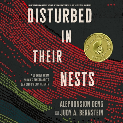 Disturbed in Their Nests: A Journey from Sudan's Dinkaland to San Diego's City Heights By Alephonsion Deng, Judy A. Bernstein, Dion Graham (Read by) Cover Image