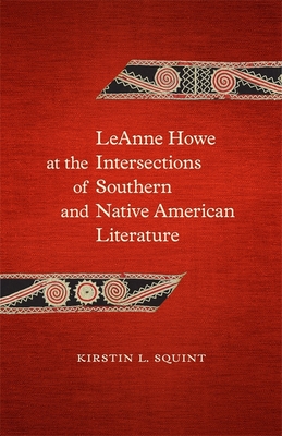 Leanne Howe at the Intersections of Southern and Native American Literature (Southern Literary Studies) By Kirstin L. Squint Cover Image