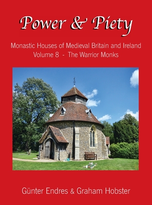 Power and Piety: Monastic Houses of Medieval Britain and Ireland - Volume 8 - The Warrior Monks By Günter Endres, Graham Hobster Cover Image