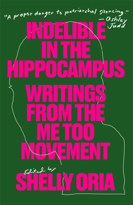 Indelible in the Hippocampus: Writings from the Me Too Movement By Shelly Oria (Editor), Rebecca Schiff (Contribution by), Samantha Hunt (Contribution by) Cover Image