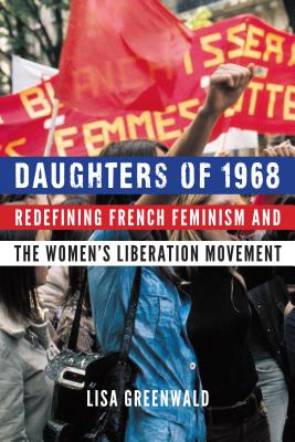 Daughters of 1968: Redefining French Feminism and the Women's Liberation Movement Cover Image