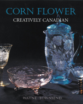 Corn Flower: Creatively Canadian By Wayne Townsend Cover Image