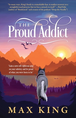 The Proud Addict: Gain a new self-righteous grip on your sobriety and be proud of what you were born to be Cover Image