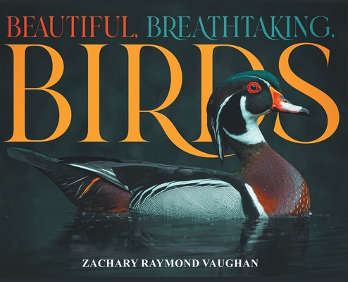 Beautiful, Breathtaking, Birds By Zachary Raymond Vaughan Cover Image