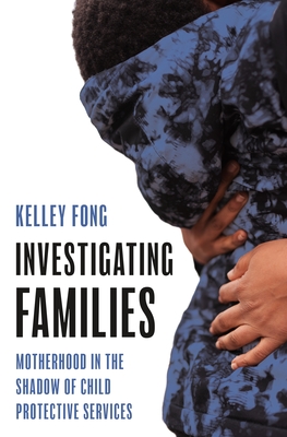 Investigating Families: Motherhood in the Shadow of Child Protective Services Cover Image