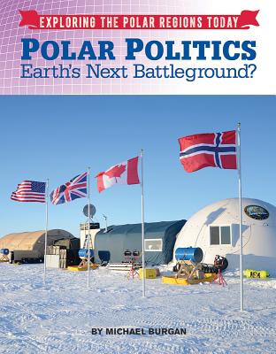 Polar Politics: Earth's Next Battlegrounds? (Exploring the Polar Regions Today #8) Cover Image