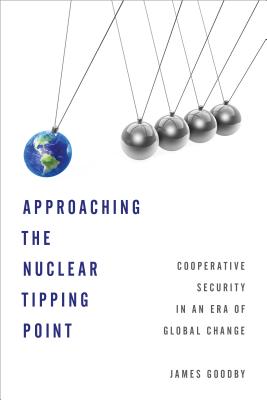 Approaching the Nuclear Tipping Point: Cooperative Security in an Era of Global Change By James E. Goodby Cover Image