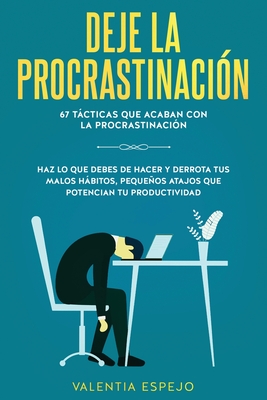 Deje la procrastinación: 67 tácticas que acaban con la procrastinación: Haz lo que debes de hacer y derrota tus malos hábitos, pequeños atajos Cover Image