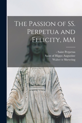 The Passion of SS. Perpetua and Felicity, MM By Saint -203 Perpetua (Created by), Of Hippo Saint Augustine (Created by), Walter Tr Shewring Cover Image