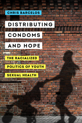 Distributing Condoms and Hope: The Racialized Politics of Youth Sexual Health (Reproductive Justice: A New Vision for the 21st Century #3)
