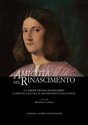 Amicitia Nel Rinascimento: I Carmi Di Baldassarre Castiglione E Domizio Falcone By L'Erma Di Bretschneider Cover Image