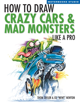 How To Draw Crazy Cars & Mad Monsters Like a Pro (Motorbooks Studio) By Thom Taylor, Ed Newton Cover Image