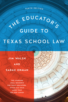 The Educator’s Guide to Texas School Law: Tenth Edition By Jim Walsh, Sarah Orman Cover Image