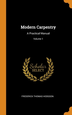 Modern Carpentry: A Practical Manual; Volume 1 Cover Image