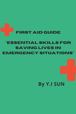First Aid Guide: Essential Skills for Saving Lives in Emergency Situations Cover Image