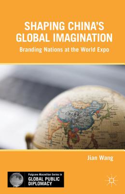 Shaping China's Global Imagination: Branding Nations at the World Expo Cover Image