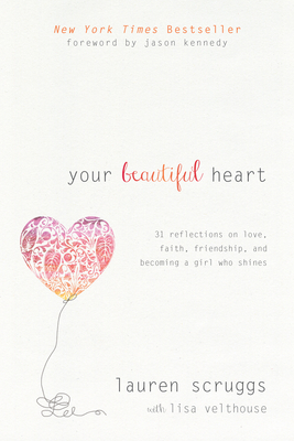 Your Beautiful Heart: 31 Reflections on Love, Faith, Friendship, and Becoming a Girl Who Shines By Lauren Scruggs, Lisa Velthouse (With), Jason Kennedy (Foreword by) Cover Image