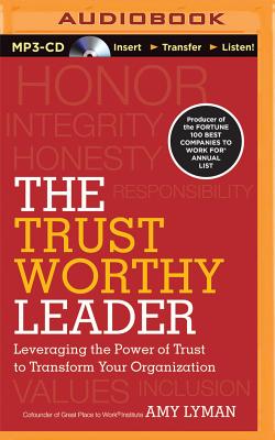 The Trustworthy Leader: Leveraging the Power of Trust to Transform Your Organization