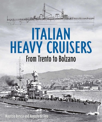 Italian Heavy Cruisers: From Trent to Bolzano By Maurizio Brescia, Augusto de Torro Cover Image