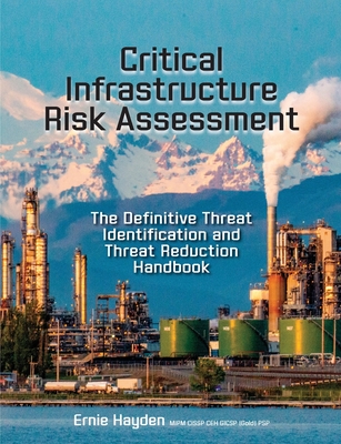 Critical Infrastructure Risk Assessment: The Definitive Threat Identification and Threat Reduction Handbook By Ernie Hayden Cover Image