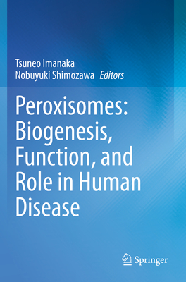 Peroxisomes: Biogenesis, Function, and Role in Human Disease By Tsuneo Imanaka (Editor), Nobuyuki Shimozawa (Editor) Cover Image