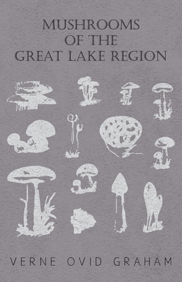Mushrooms of the Great Lake Region - The Fleshy, Leathery, and Woody Fungi of Illinois, Indiana, Ohio and the Southern Half of Wisconsin and of Michig Cover Image