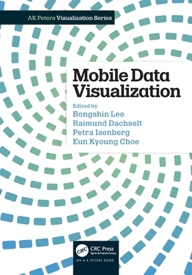 Mobile Data Visualization (AK Peters Visualization) By Bongshin Lee (Editor), Raimund Dachselt (Editor), Petra Isenberg (Editor) Cover Image