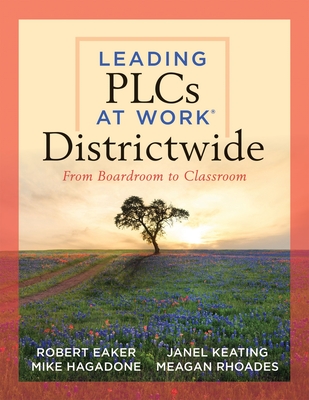 Leading Plcs at Work(r) Districtwide: From Boardroom to Classroom (a Leadership Guide for Teams Districtwide to Collaborate Effectively for Continuous By Robert Eaker, Mike Hagadone, Janel Keating Cover Image