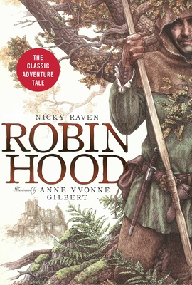 Robin Hood: The Classic Adventure Tale By Nicky Raven, Anne Yvonne Gilbert (Illustrator), Otto Bathurst (Foreword by) Cover Image