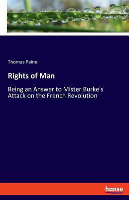 Rights of Man: Being an Answer to Mister Burke's Attack on the French Revolution Cover Image