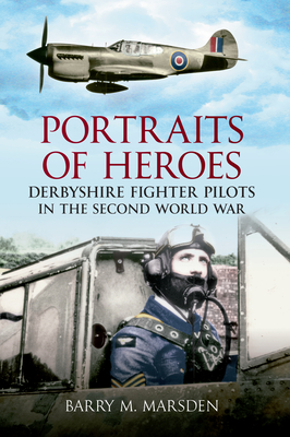 Portraits of Heroes: Derbyshire Fighter Pilots in the Second World War By Barry M. Marsden Cover Image