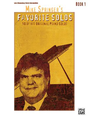 Mike Springer's Favorite Solos, Bk 1: 10 of His Original Piano Solos By Mike Springer (Composer) Cover Image