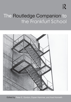 The Routledge Companion to the Frankfurt School (Routledge Philosophy Companions) By Peter E. Gordon (Editor), Espen Hammer (Editor), Axel Honneth (Editor) Cover Image