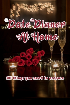 Cover for Date Dinner At Home: All things you need to prepare: Date Night Meal Prep