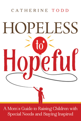 Hopeless to Hopeful: A Mom's Guide to Raising Children with Special Needs and Staying Inspired Cover Image