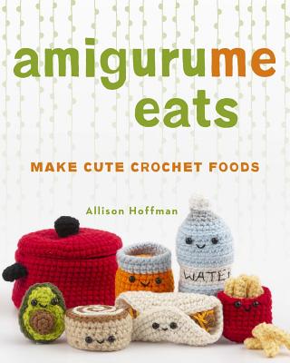 Amigurume Eats: Make Cute Scented Crochet Foods Cover Image