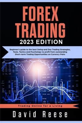Forex Trading: Beginners' Guide to the Best Swing and Day Trading Strategies, Tools, Tactics, and Psychology to Profit from Outstandi By David Reese Cover Image
