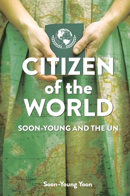 Citizen of the World: Soon-Young and the U.N. By Soon-Young Yoon Cover Image