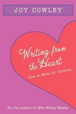 Writing from the Heart: How to Write for Children By Joy Cowley Cover Image